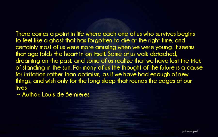 Louis De Bernieres Quotes: There Comes A Point In Life Where Each One Of Us Who Survives Begins To Feel Like A Ghost That