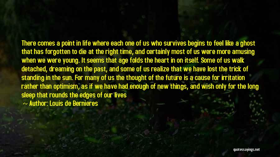 Louis De Bernieres Quotes: There Comes A Point In Life Where Each One Of Us Who Survives Begins To Feel Like A Ghost That