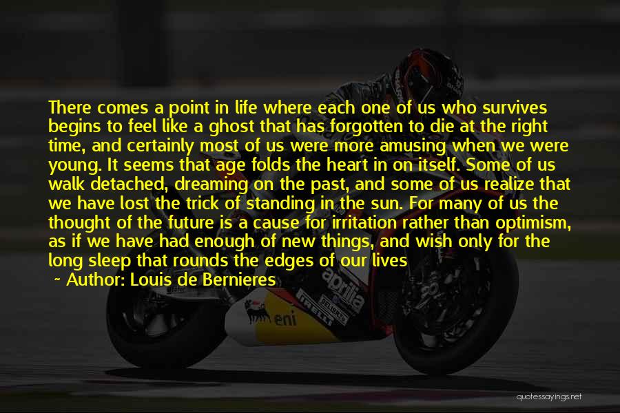 Louis De Bernieres Quotes: There Comes A Point In Life Where Each One Of Us Who Survives Begins To Feel Like A Ghost That