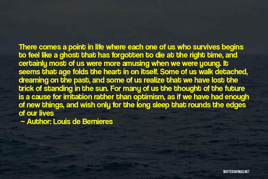 Louis De Bernieres Quotes: There Comes A Point In Life Where Each One Of Us Who Survives Begins To Feel Like A Ghost That