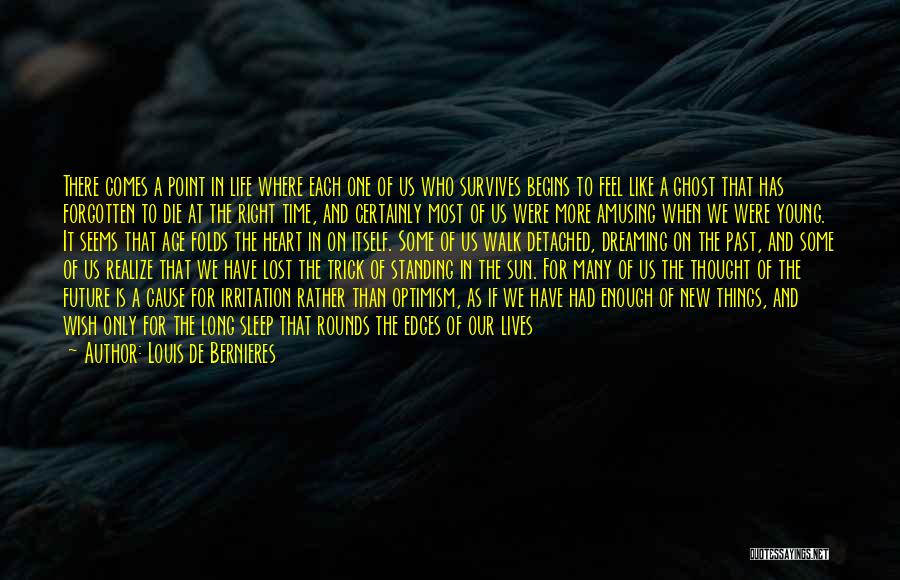 Louis De Bernieres Quotes: There Comes A Point In Life Where Each One Of Us Who Survives Begins To Feel Like A Ghost That