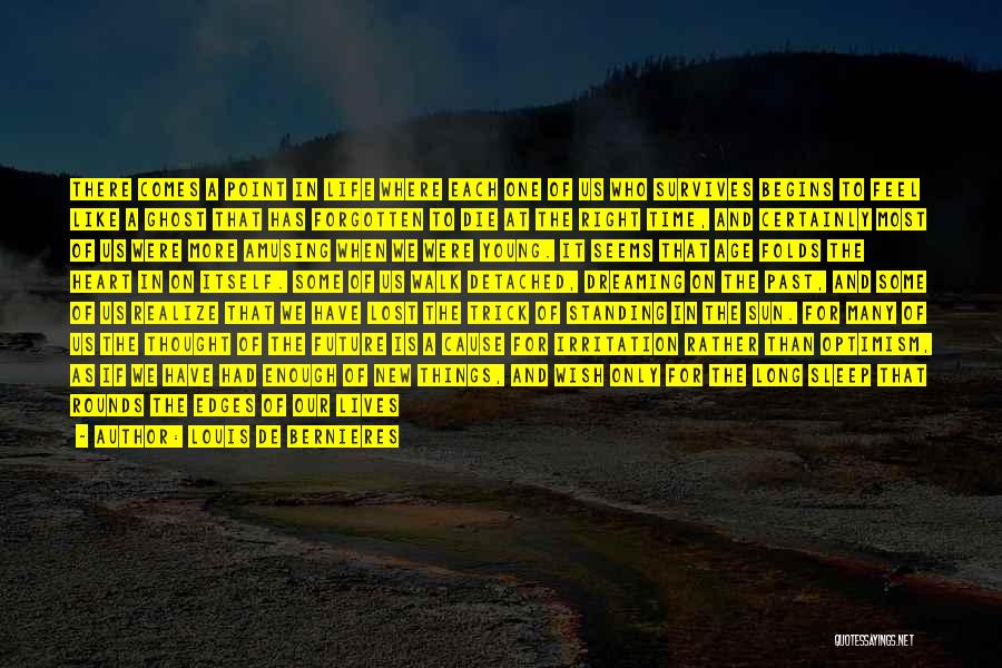 Louis De Bernieres Quotes: There Comes A Point In Life Where Each One Of Us Who Survives Begins To Feel Like A Ghost That