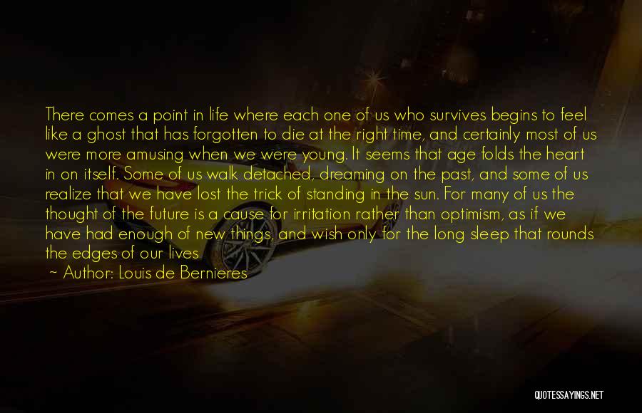 Louis De Bernieres Quotes: There Comes A Point In Life Where Each One Of Us Who Survives Begins To Feel Like A Ghost That