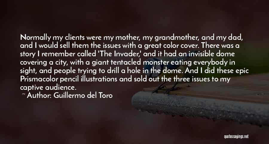 Guillermo Del Toro Quotes: Normally My Clients Were My Mother, My Grandmother, And My Dad, And I Would Sell Them The Issues With A