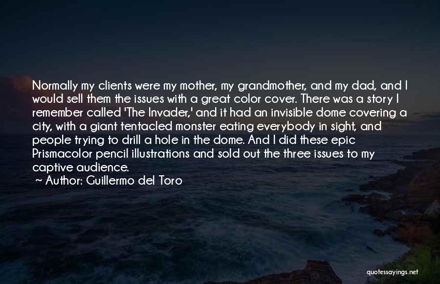 Guillermo Del Toro Quotes: Normally My Clients Were My Mother, My Grandmother, And My Dad, And I Would Sell Them The Issues With A