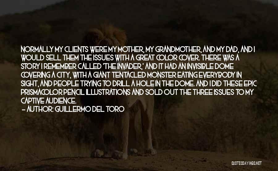 Guillermo Del Toro Quotes: Normally My Clients Were My Mother, My Grandmother, And My Dad, And I Would Sell Them The Issues With A