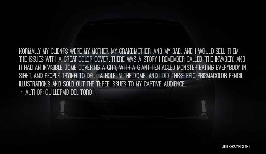 Guillermo Del Toro Quotes: Normally My Clients Were My Mother, My Grandmother, And My Dad, And I Would Sell Them The Issues With A