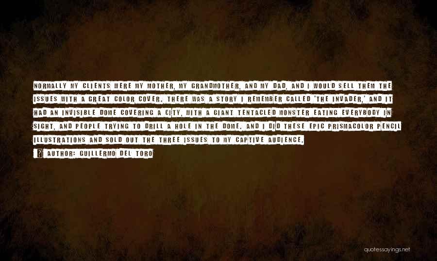 Guillermo Del Toro Quotes: Normally My Clients Were My Mother, My Grandmother, And My Dad, And I Would Sell Them The Issues With A