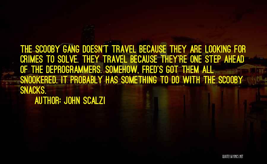 John Scalzi Quotes: The Scooby Gang Doesn't Travel Because They Are Looking For Crimes To Solve. They Travel Because They're One Step Ahead