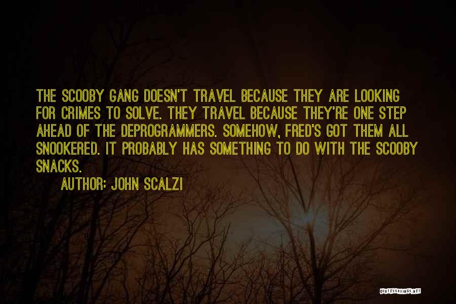 John Scalzi Quotes: The Scooby Gang Doesn't Travel Because They Are Looking For Crimes To Solve. They Travel Because They're One Step Ahead