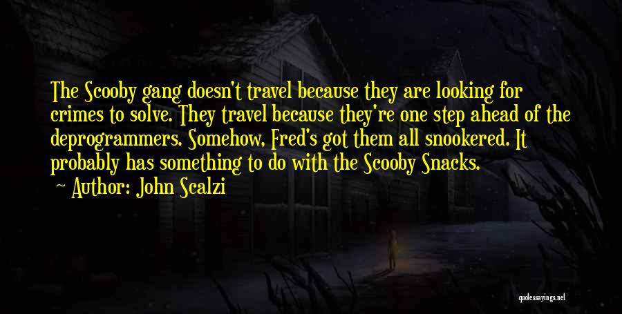 John Scalzi Quotes: The Scooby Gang Doesn't Travel Because They Are Looking For Crimes To Solve. They Travel Because They're One Step Ahead