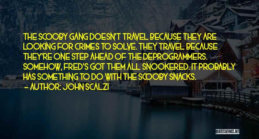 John Scalzi Quotes: The Scooby Gang Doesn't Travel Because They Are Looking For Crimes To Solve. They Travel Because They're One Step Ahead