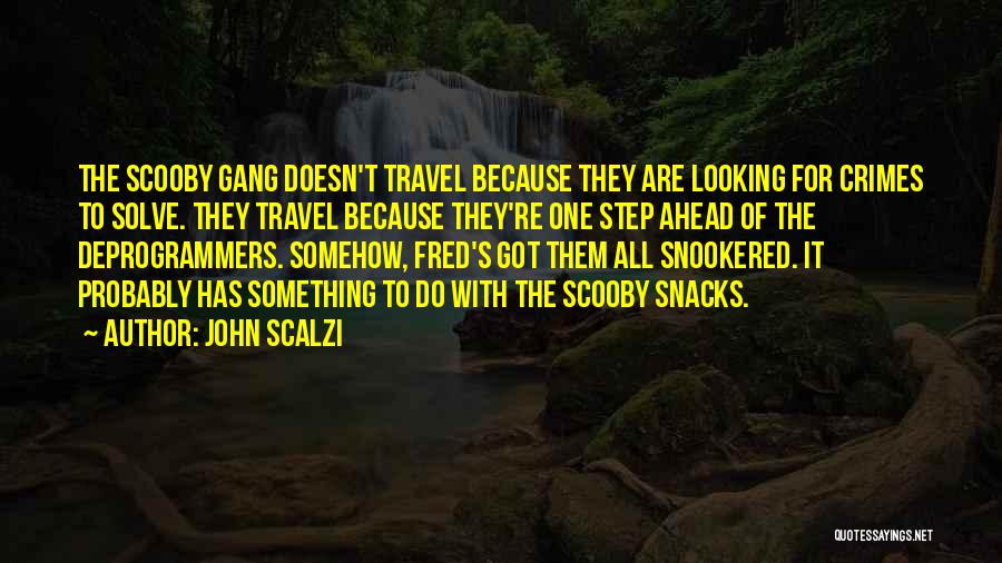 John Scalzi Quotes: The Scooby Gang Doesn't Travel Because They Are Looking For Crimes To Solve. They Travel Because They're One Step Ahead