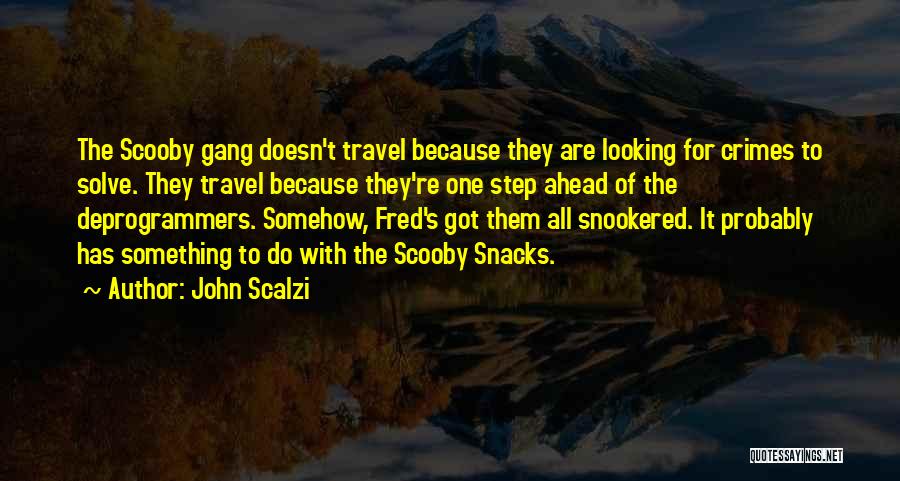 John Scalzi Quotes: The Scooby Gang Doesn't Travel Because They Are Looking For Crimes To Solve. They Travel Because They're One Step Ahead