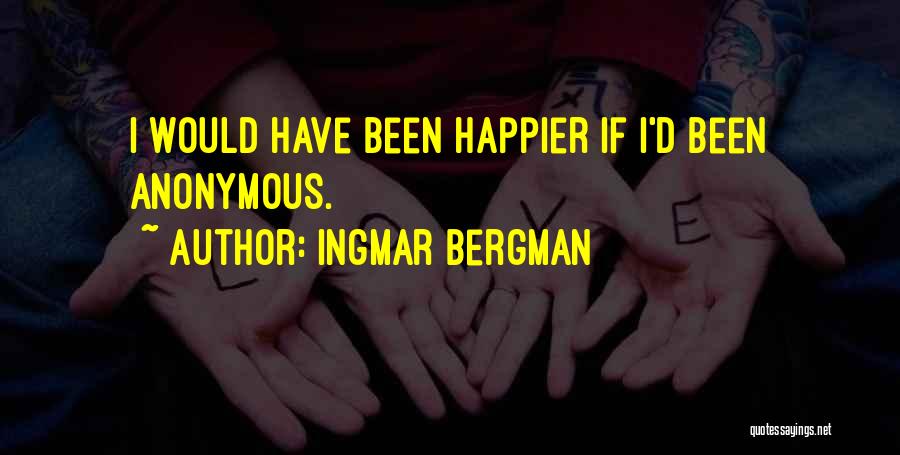 Ingmar Bergman Quotes: I Would Have Been Happier If I'd Been Anonymous.