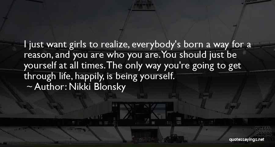Nikki Blonsky Quotes: I Just Want Girls To Realize, Everybody's Born A Way For A Reason, And You Are Who You Are. You