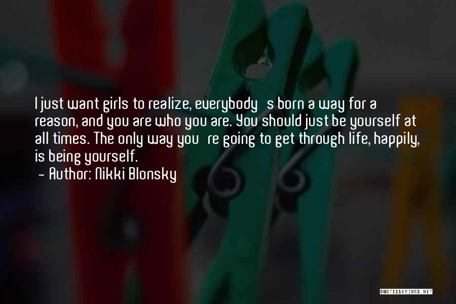 Nikki Blonsky Quotes: I Just Want Girls To Realize, Everybody's Born A Way For A Reason, And You Are Who You Are. You