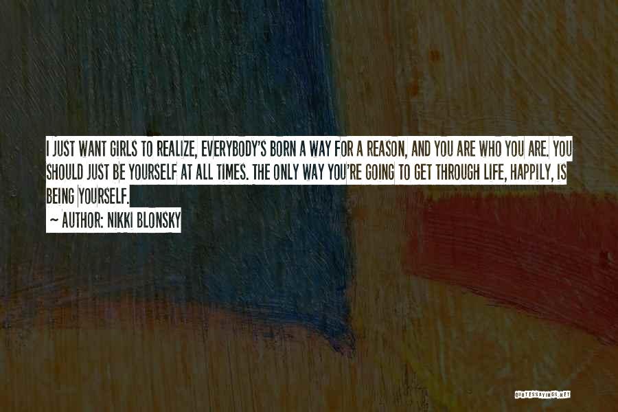 Nikki Blonsky Quotes: I Just Want Girls To Realize, Everybody's Born A Way For A Reason, And You Are Who You Are. You
