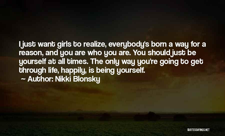 Nikki Blonsky Quotes: I Just Want Girls To Realize, Everybody's Born A Way For A Reason, And You Are Who You Are. You