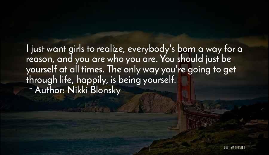Nikki Blonsky Quotes: I Just Want Girls To Realize, Everybody's Born A Way For A Reason, And You Are Who You Are. You
