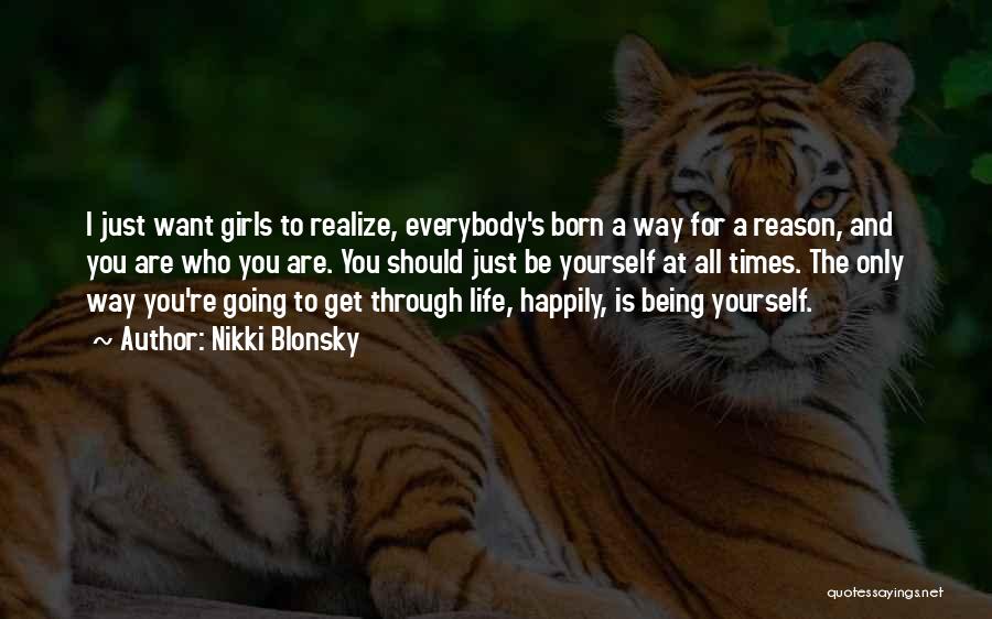 Nikki Blonsky Quotes: I Just Want Girls To Realize, Everybody's Born A Way For A Reason, And You Are Who You Are. You
