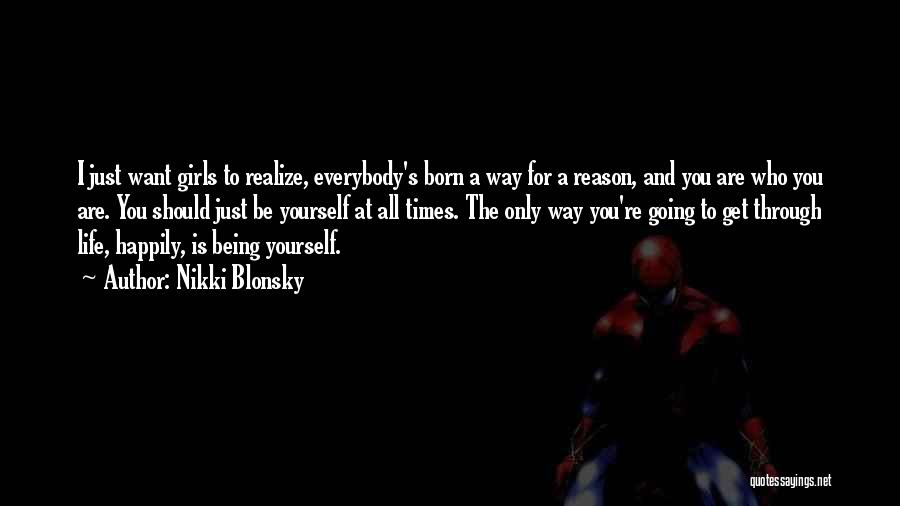 Nikki Blonsky Quotes: I Just Want Girls To Realize, Everybody's Born A Way For A Reason, And You Are Who You Are. You