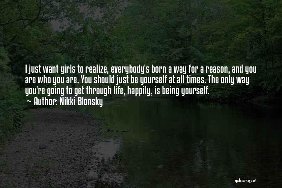 Nikki Blonsky Quotes: I Just Want Girls To Realize, Everybody's Born A Way For A Reason, And You Are Who You Are. You