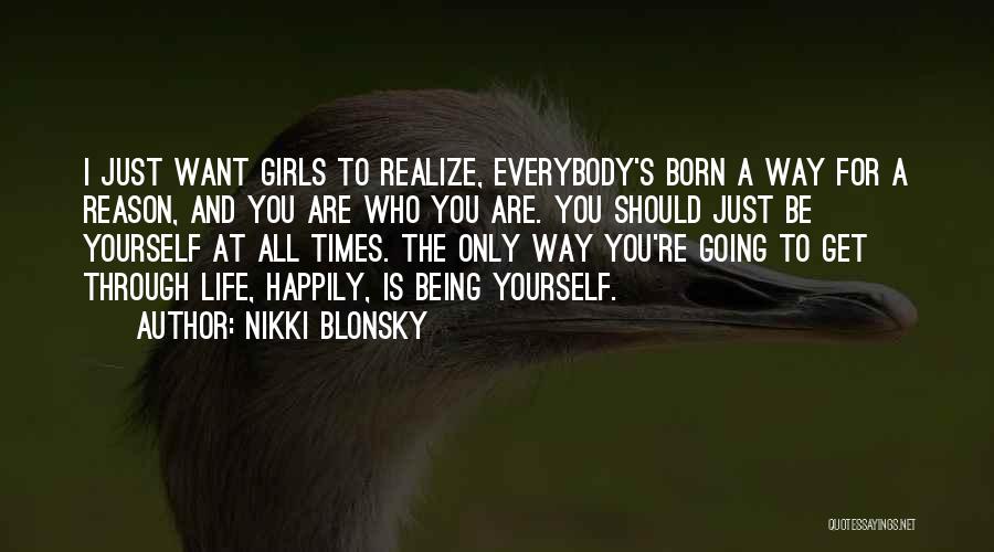 Nikki Blonsky Quotes: I Just Want Girls To Realize, Everybody's Born A Way For A Reason, And You Are Who You Are. You