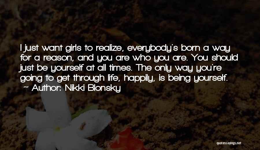 Nikki Blonsky Quotes: I Just Want Girls To Realize, Everybody's Born A Way For A Reason, And You Are Who You Are. You