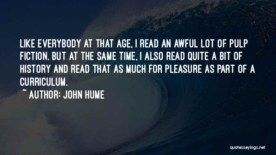 John Hume Quotes: Like Everybody At That Age, I Read An Awful Lot Of Pulp Fiction. But At The Same Time, I Also