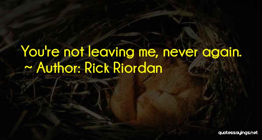 Rick Riordan Quotes: You're Not Leaving Me, Never Again.