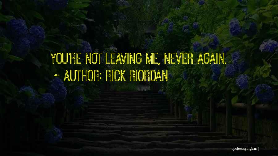 Rick Riordan Quotes: You're Not Leaving Me, Never Again.