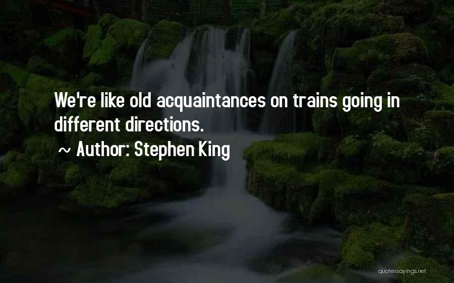 Stephen King Quotes: We're Like Old Acquaintances On Trains Going In Different Directions.