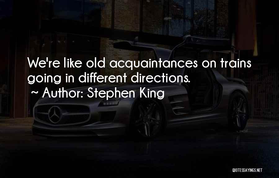 Stephen King Quotes: We're Like Old Acquaintances On Trains Going In Different Directions.