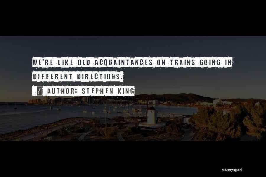 Stephen King Quotes: We're Like Old Acquaintances On Trains Going In Different Directions.