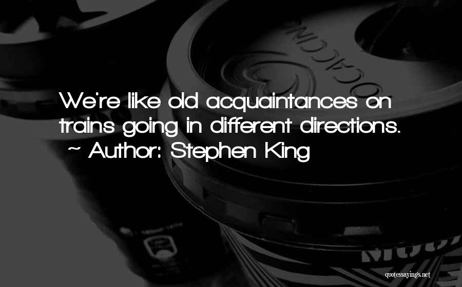 Stephen King Quotes: We're Like Old Acquaintances On Trains Going In Different Directions.