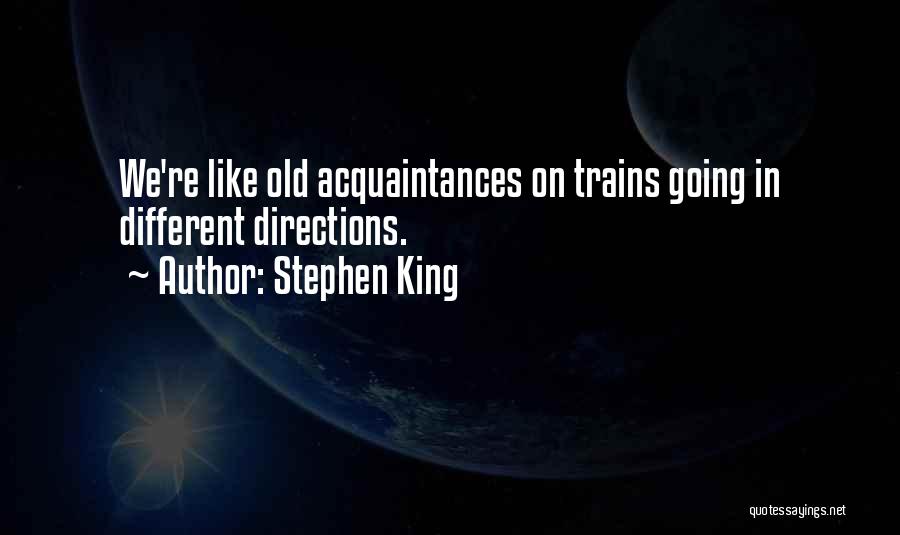 Stephen King Quotes: We're Like Old Acquaintances On Trains Going In Different Directions.