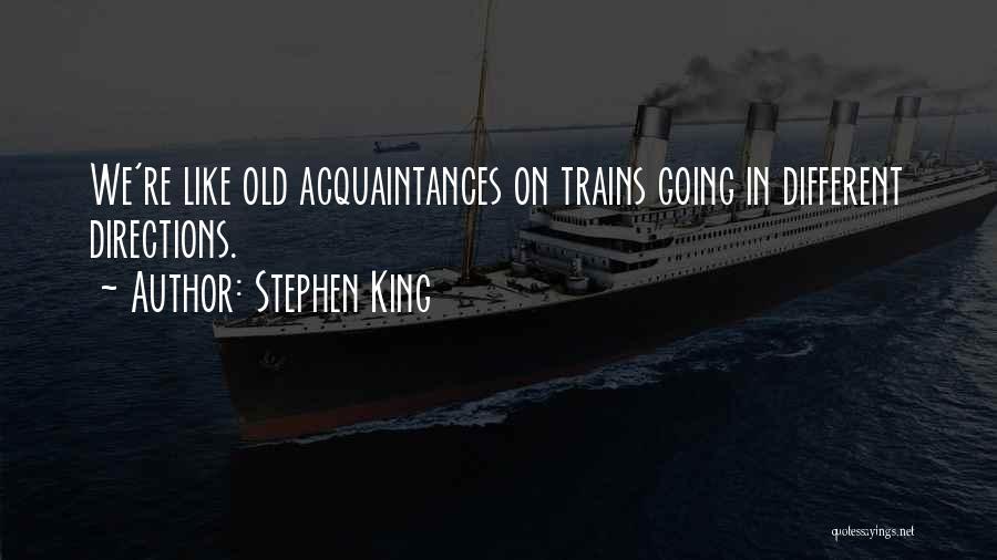 Stephen King Quotes: We're Like Old Acquaintances On Trains Going In Different Directions.