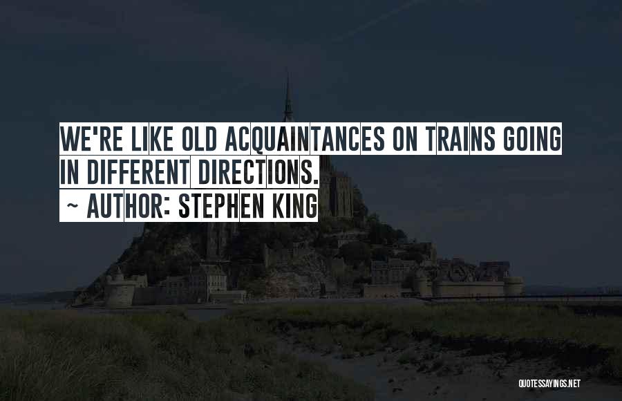 Stephen King Quotes: We're Like Old Acquaintances On Trains Going In Different Directions.