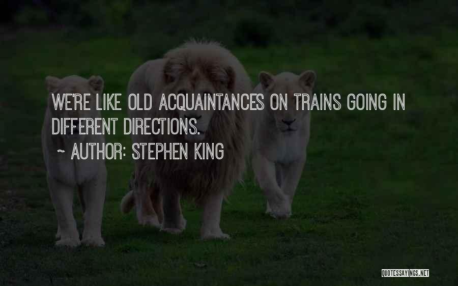 Stephen King Quotes: We're Like Old Acquaintances On Trains Going In Different Directions.