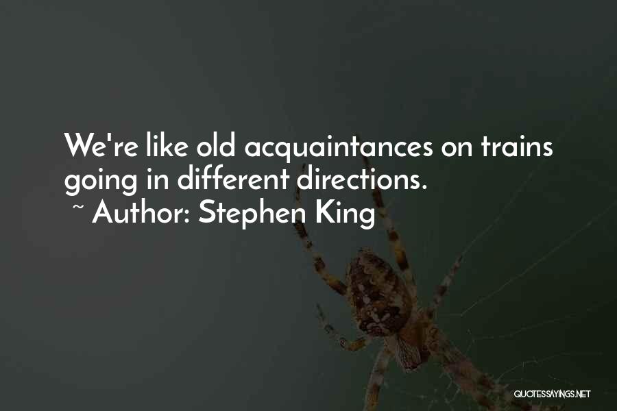 Stephen King Quotes: We're Like Old Acquaintances On Trains Going In Different Directions.