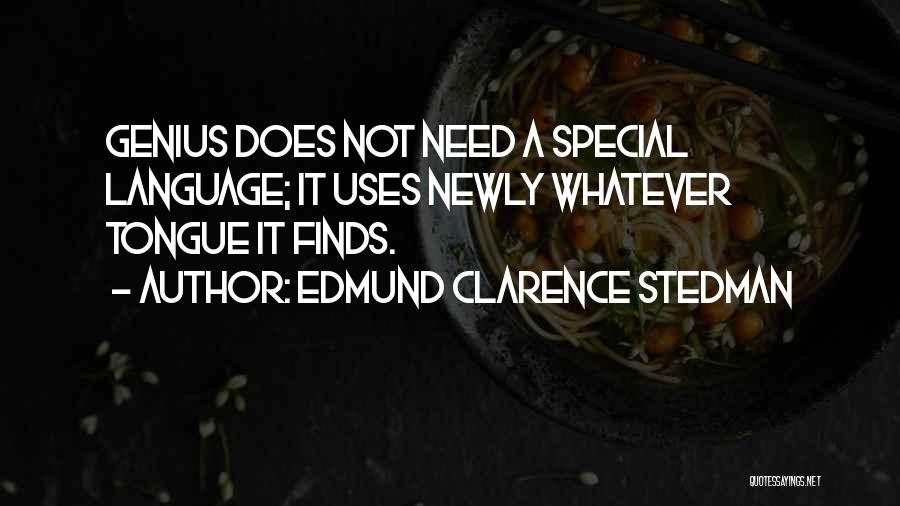 Edmund Clarence Stedman Quotes: Genius Does Not Need A Special Language; It Uses Newly Whatever Tongue It Finds.