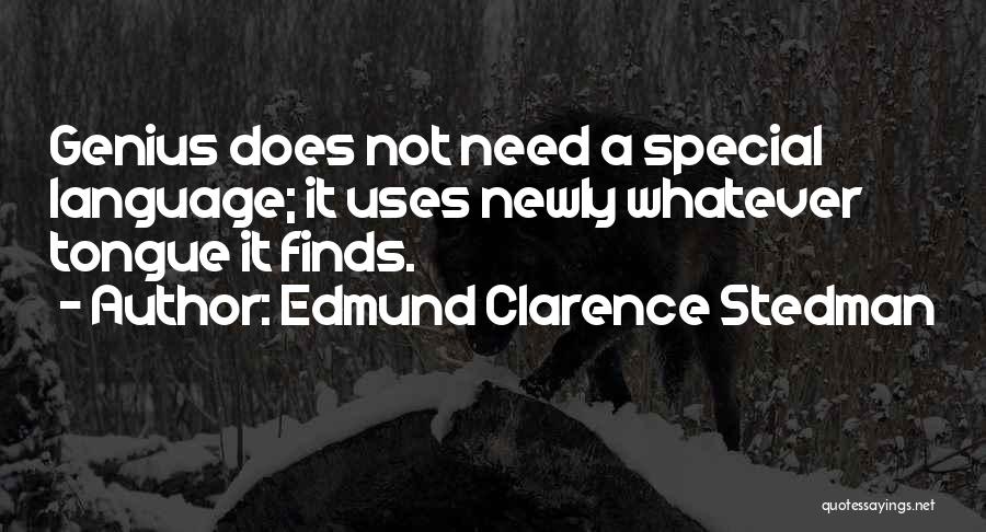 Edmund Clarence Stedman Quotes: Genius Does Not Need A Special Language; It Uses Newly Whatever Tongue It Finds.