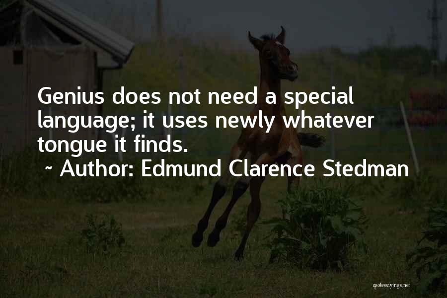 Edmund Clarence Stedman Quotes: Genius Does Not Need A Special Language; It Uses Newly Whatever Tongue It Finds.