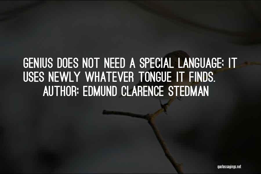 Edmund Clarence Stedman Quotes: Genius Does Not Need A Special Language; It Uses Newly Whatever Tongue It Finds.