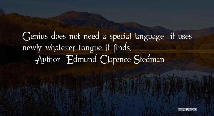 Edmund Clarence Stedman Quotes: Genius Does Not Need A Special Language; It Uses Newly Whatever Tongue It Finds.