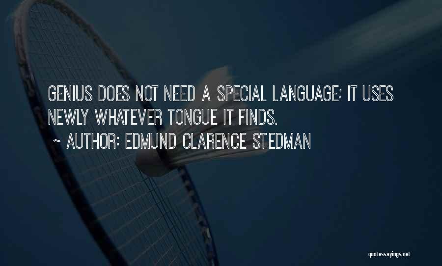 Edmund Clarence Stedman Quotes: Genius Does Not Need A Special Language; It Uses Newly Whatever Tongue It Finds.