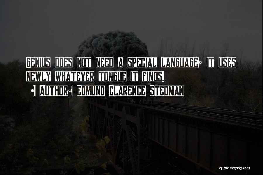 Edmund Clarence Stedman Quotes: Genius Does Not Need A Special Language; It Uses Newly Whatever Tongue It Finds.