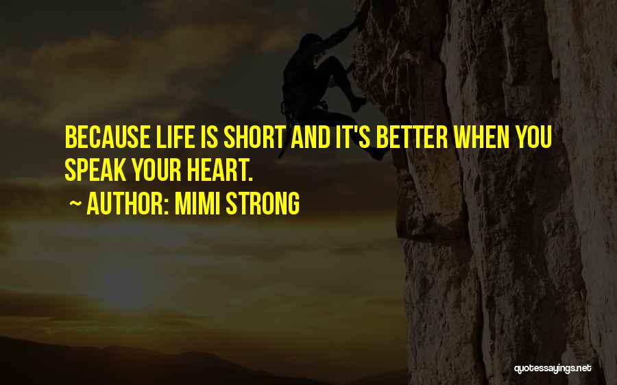 Mimi Strong Quotes: Because Life Is Short And It's Better When You Speak Your Heart.