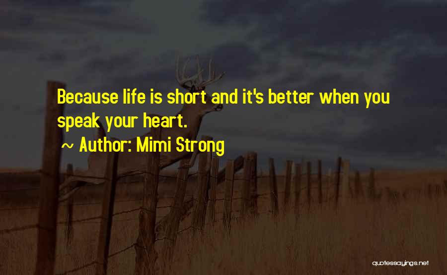 Mimi Strong Quotes: Because Life Is Short And It's Better When You Speak Your Heart.